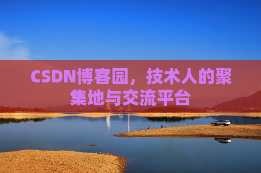 CSDN博客园,技术人的聚集地与交流平台 CSDN博客园,技术人的聚集地与交流平台